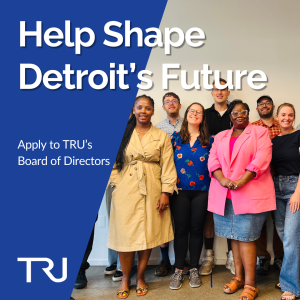 TRU's board from 2024 with the text "Shape Detroit's Future" superimposed and "Join TRU's Board of Directors" to the side
