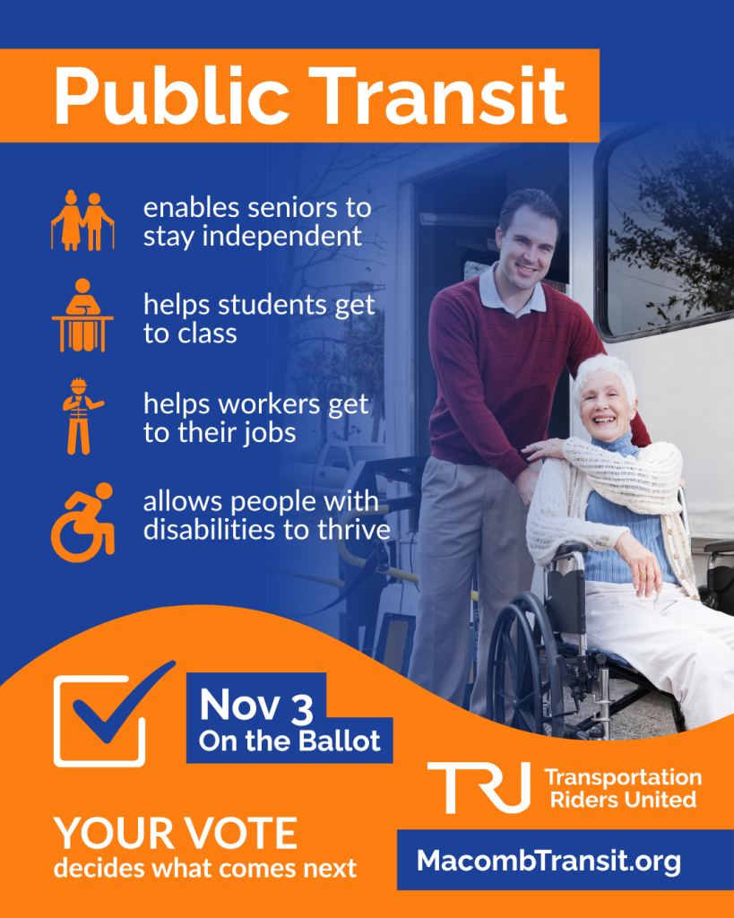 Text reads “Public Transit: Enables seniors to stay independent Helps workers get to their jobs Helps students get to class Allows people with disabilities to thrive Public transit is on the ballot November 3rd, 2026. Your vote decides what comes next. Learn more at MacombTransit.org”. Image of a man wheeling an older woman in a wheelchair off a bus